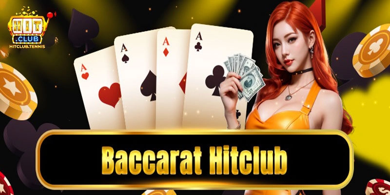 Baccarat Hitclub - Khám Phá Tựa Game Hấp Dẫn Bậc Nhất