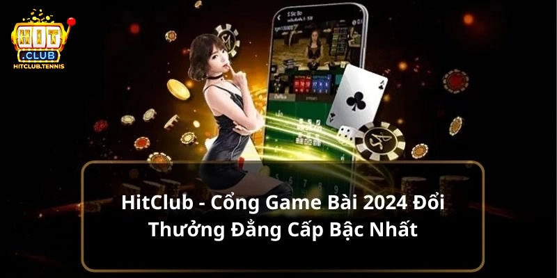 Giới thiệu về Hitclub - Cổng game giải trí uy tín, đẳng cấp